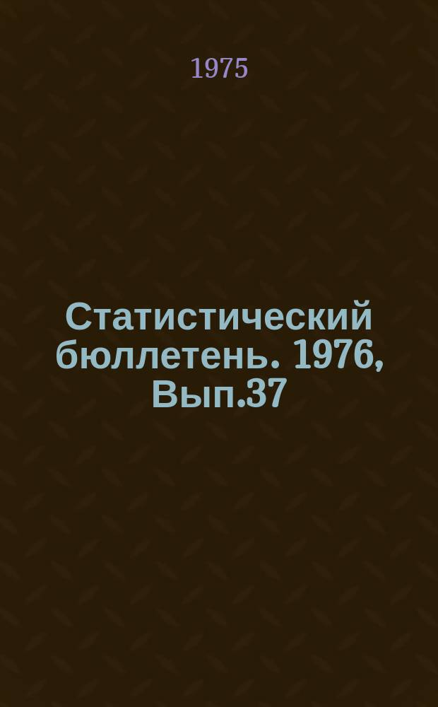 Статистический бюллетень. 1976, Вып.37(1107) : Научные учреждения. Печать