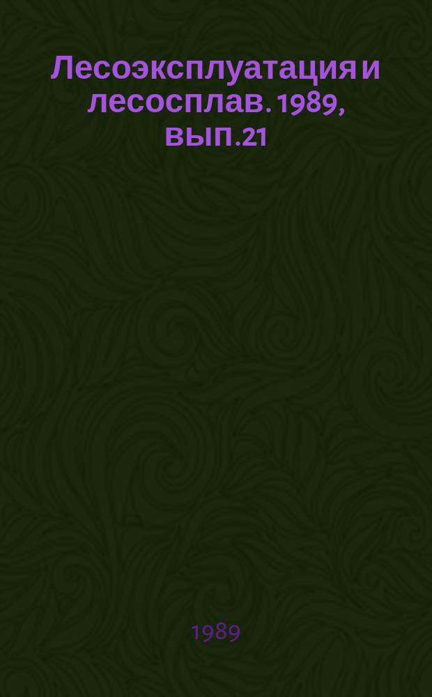 Лесоэксплуатация и лесосплав. 1989, вып.21 : Техническое перевооружение технологических процессов на лесоперевалочных работах