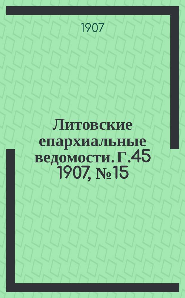Литовские епархиальные ведомости. Г.45 1907, №15