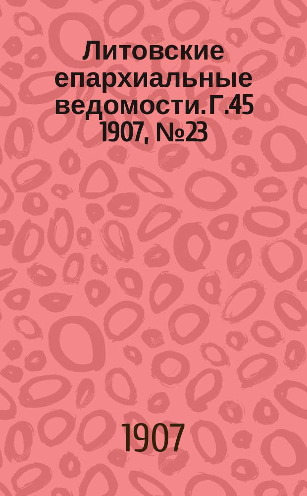 Литовские епархиальные ведомости. Г.45 1907, №23