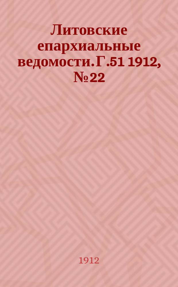 Литовские епархиальные ведомости. Г.51 1912, №22