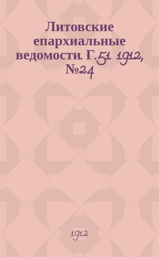 Литовские епархиальные ведомости. Г.51 1912, №24