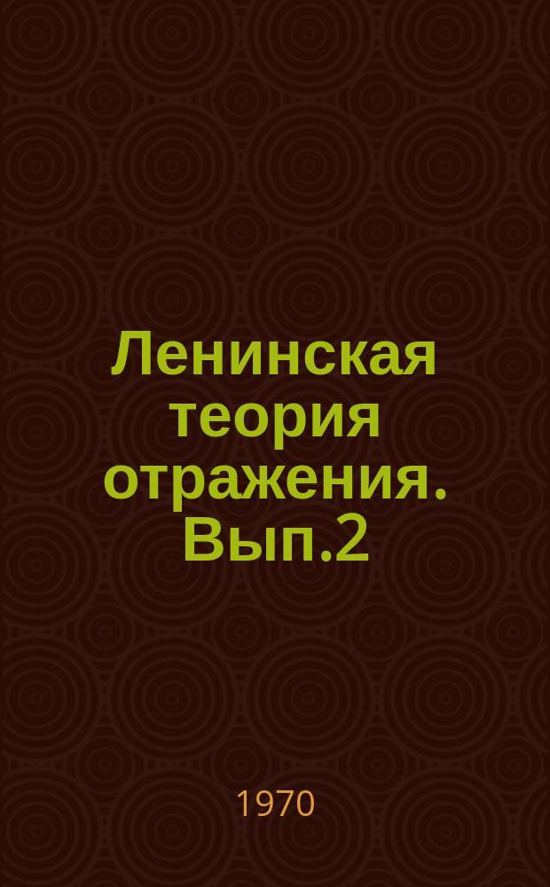 Ленинская теория отражения. [Вып.2] : В.И.Ленин и теория отражения