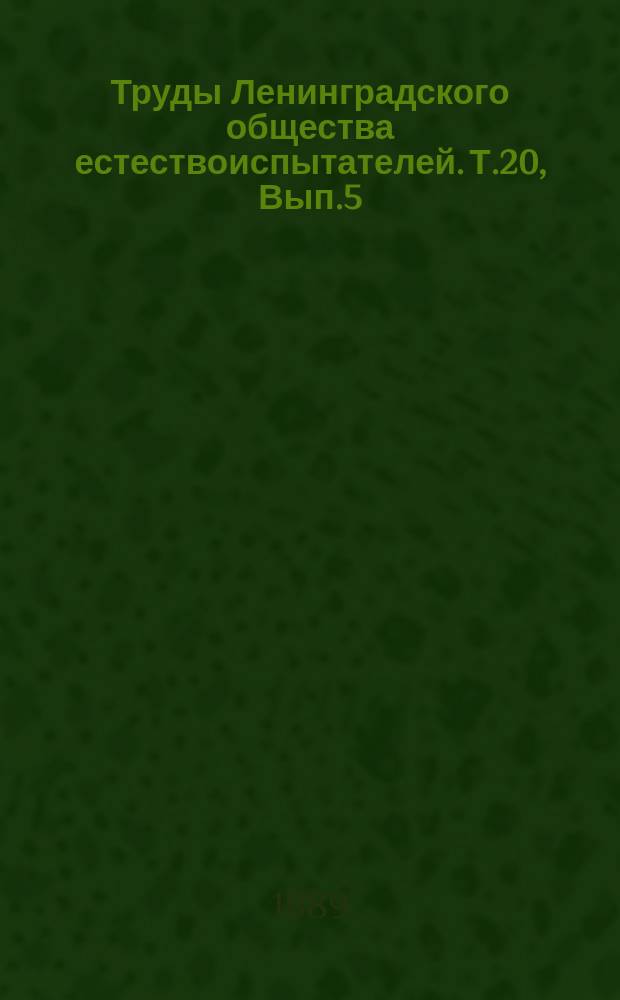 Труды Ленинградского общества естествоиспытателей. Т.20, Вып.5 : [Протоколы общих собраний. Отчеты секретаря и казначея общества за 1888 г.]