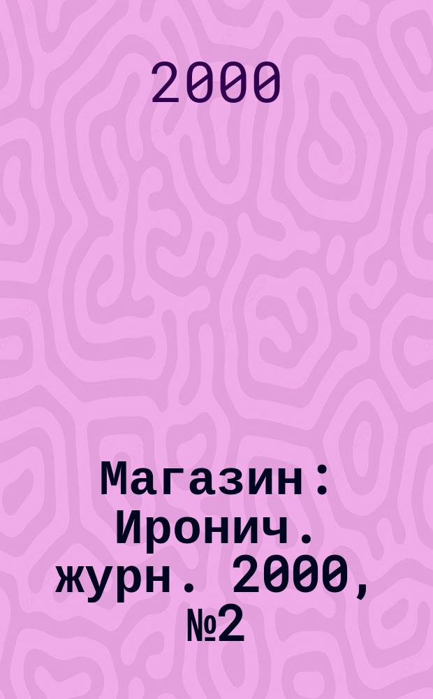 Магазин : Иронич. журн. 2000, №2(41)