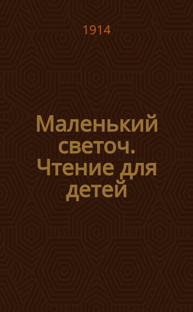 Маленький светоч. Чтение для детей : Беспл. прил. к "Светочу и дневнику писателя". 1914, №1