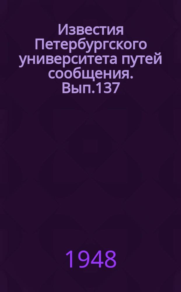 Известия Петербургского университета путей сообщения. Вып.137 : Строительство железных дорог. Строительные материалы