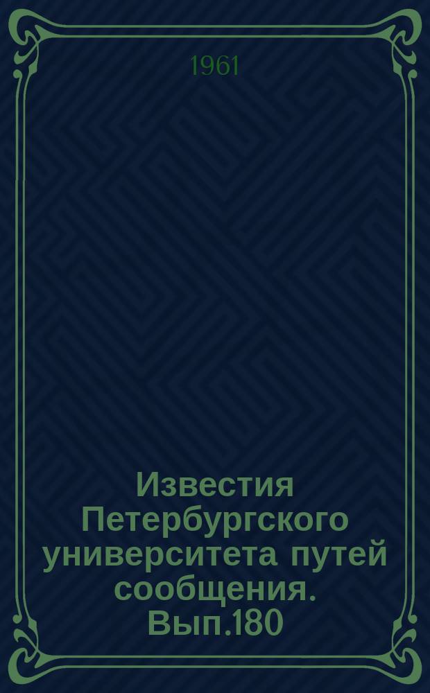 Известия Петербургского университета путей сообщения. Вып.180 : Изыскания, проектирование и постройка железных дорог