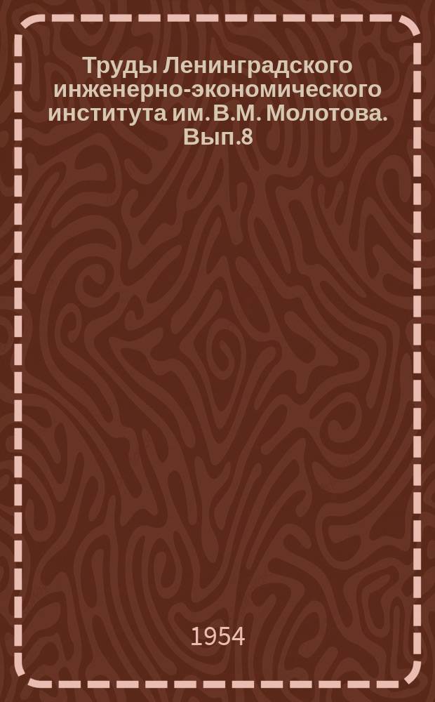 Труды Ленинградского инженерно-экономического института им. В.М. Молотова. Вып.8 : Машиностроение
