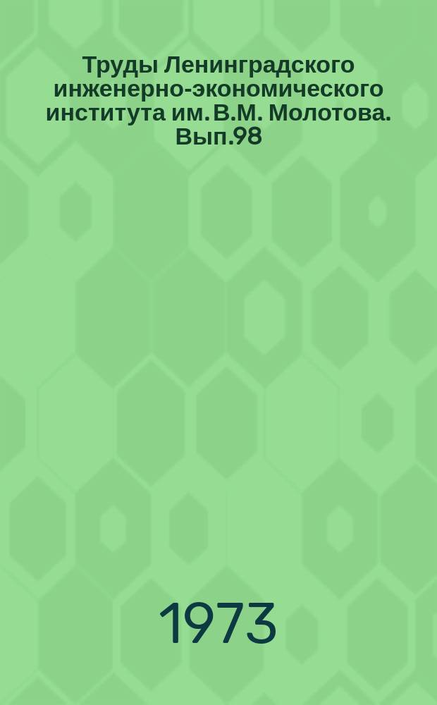 Труды Ленинградского инженерно-экономического института им. В.М. Молотова. Вып.98 : Проблемы совершенствования инженерно-экономического образования