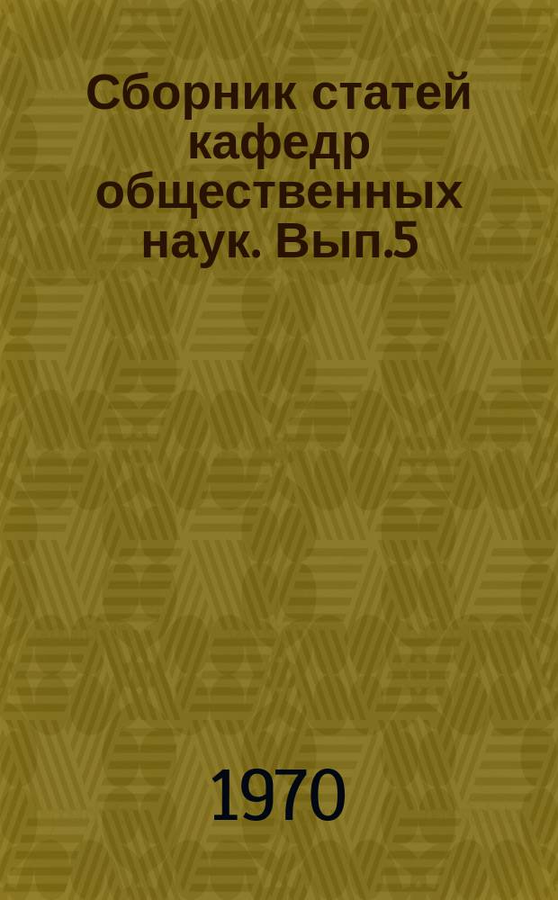 Сборник статей кафедр общественных наук. Вып.5 : Вопросы экономики и партийного руководства строительством