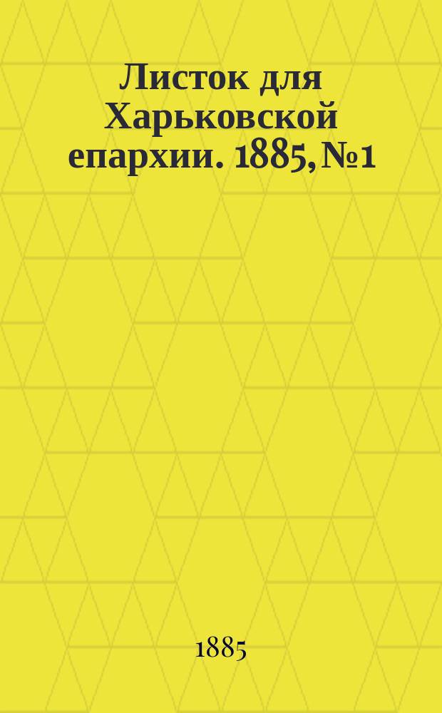 Листок для Харьковской епархии. 1885, №1