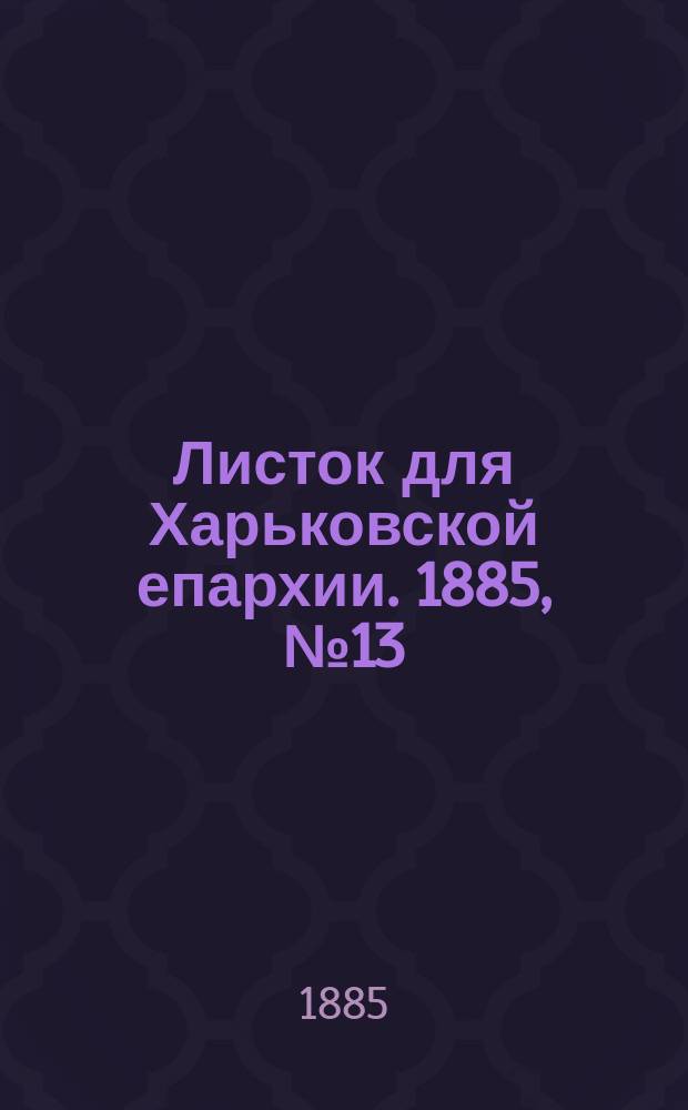 Листок для Харьковской епархии. 1885, №13