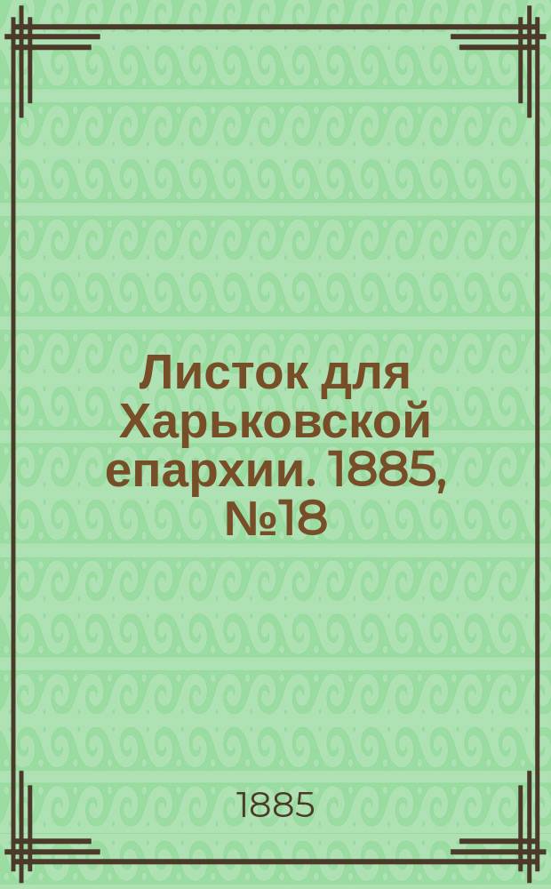 Листок для Харьковской епархии. 1885, №18