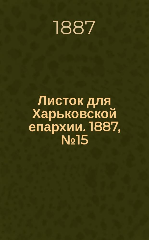 Листок для Харьковской епархии. 1887, №15