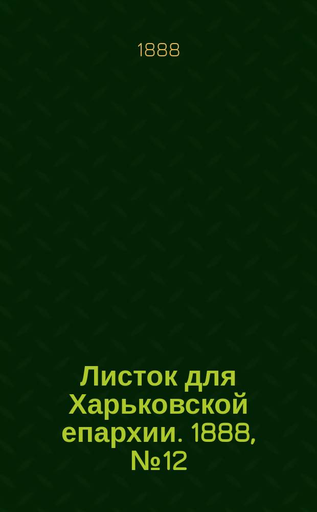 Листок для Харьковской епархии. 1888, №12