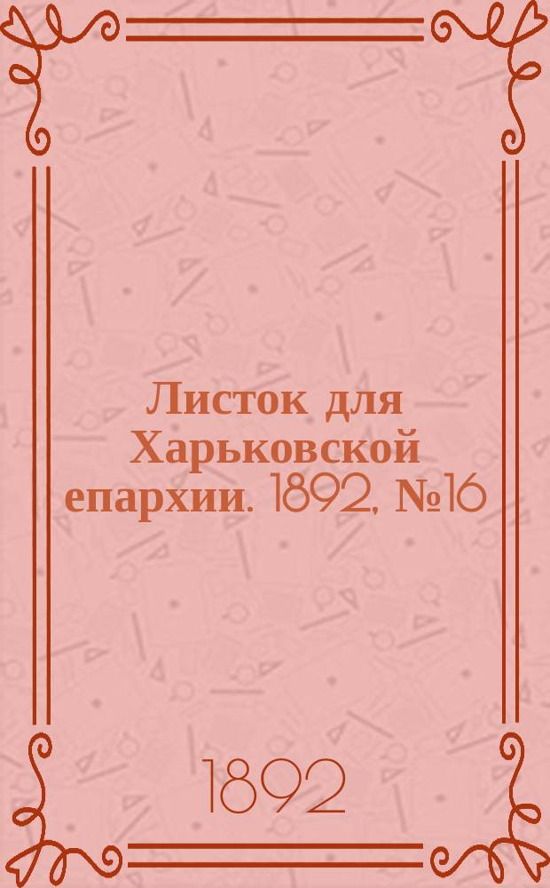 Листок для Харьковской епархии. 1892, №16