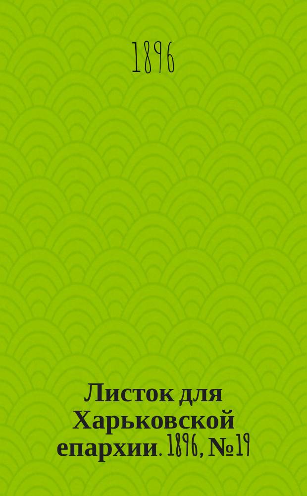 Листок для Харьковской епархии. 1896, №19