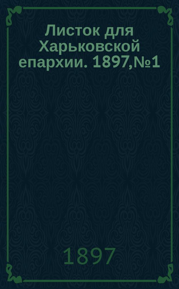 Листок для Харьковской епархии. 1897, №1