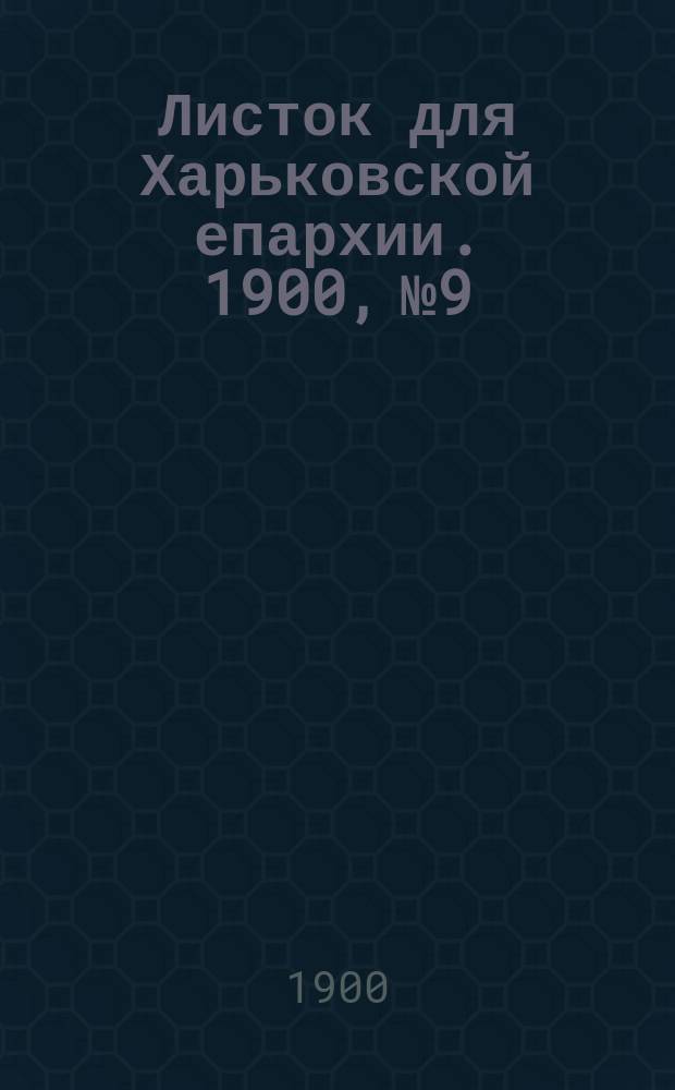Листок для Харьковской епархии. 1900, №9