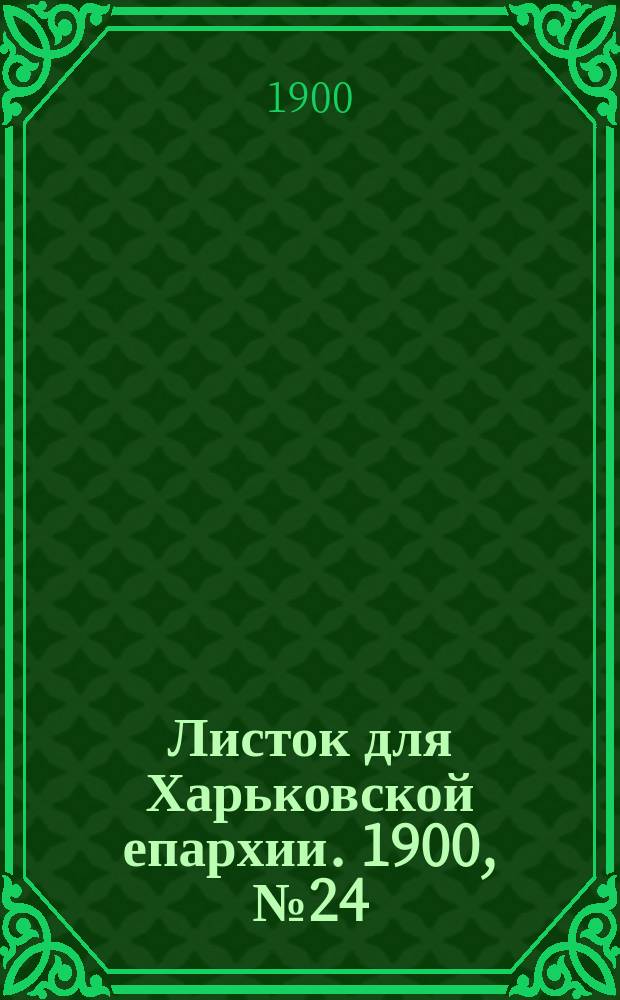 Листок для Харьковской епархии. 1900, №24