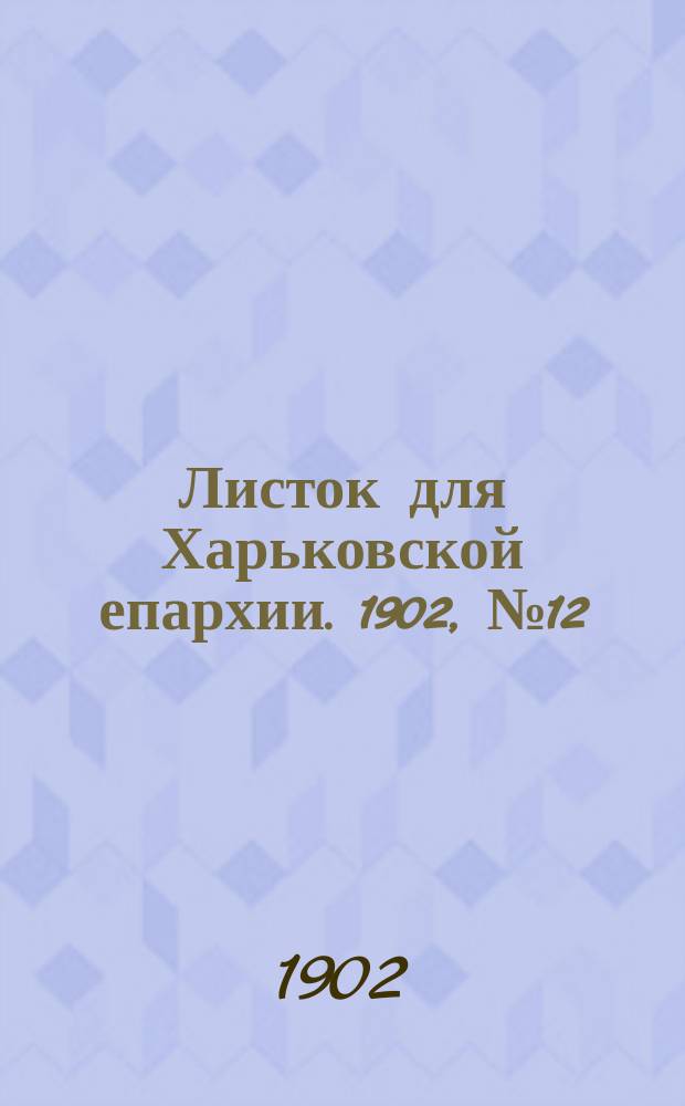Листок для Харьковской епархии. 1902, №12