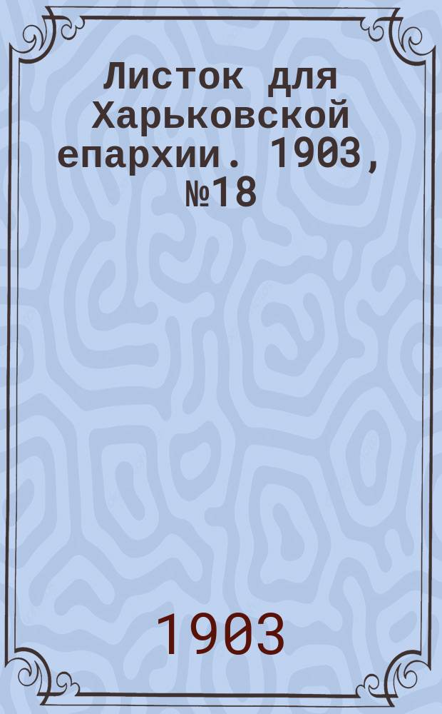 Листок для Харьковской епархии. 1903, №18