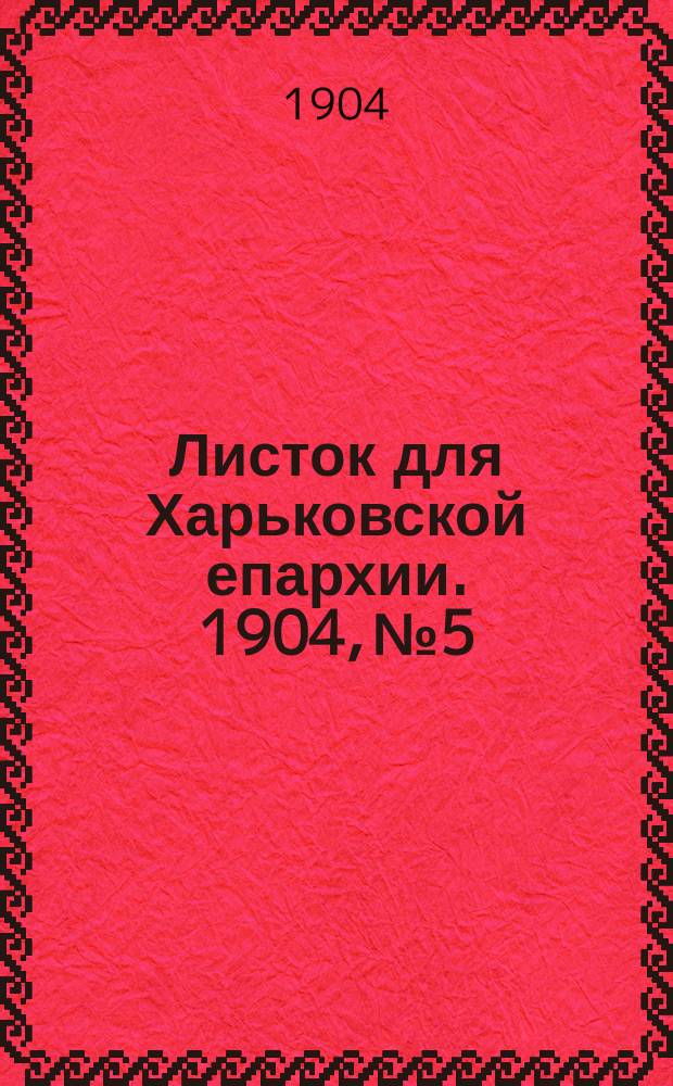 Листок для Харьковской епархии. 1904, №5