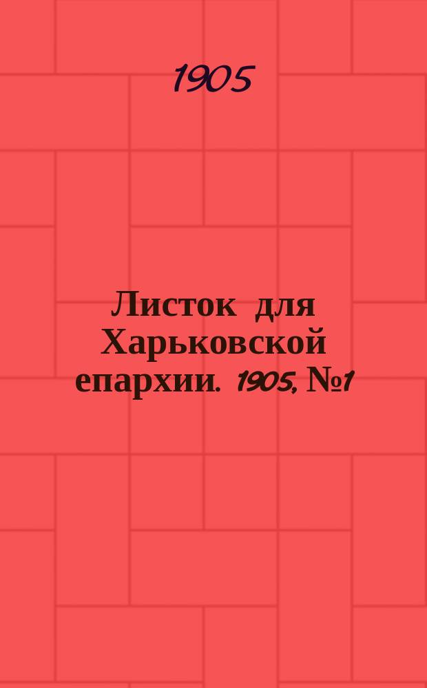 Листок для Харьковской епархии. 1905, №1