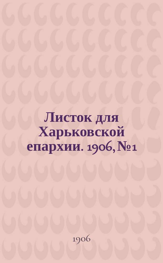 Листок для Харьковской епархии. 1906, №1