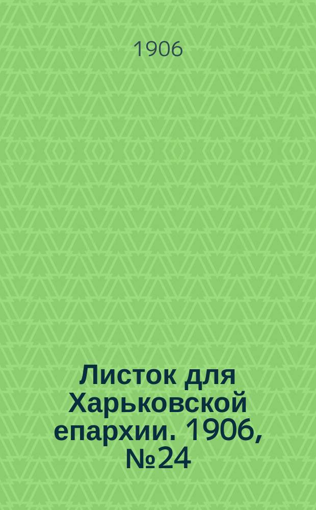 Листок для Харьковской епархии. 1906, №24