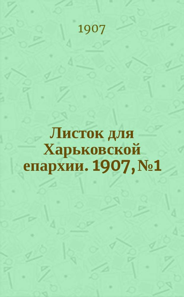 Листок для Харьковской епархии. 1907, №1