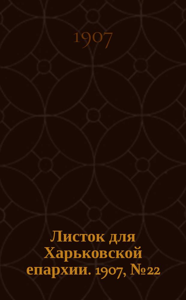 Листок для Харьковской епархии. 1907, №22