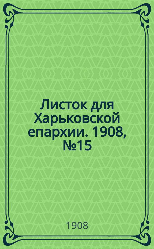 Листок для Харьковской епархии. 1908, №15