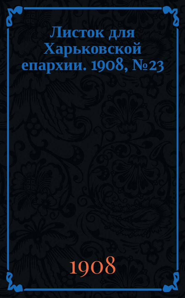 Листок для Харьковской епархии. 1908, №23