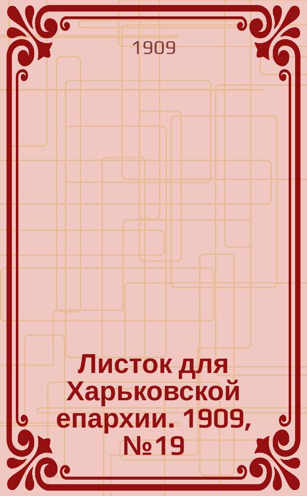 Листок для Харьковской епархии. 1909, №19