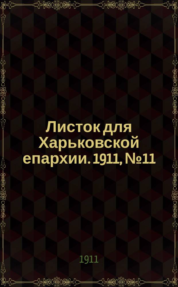 Листок для Харьковской епархии. 1911, №11