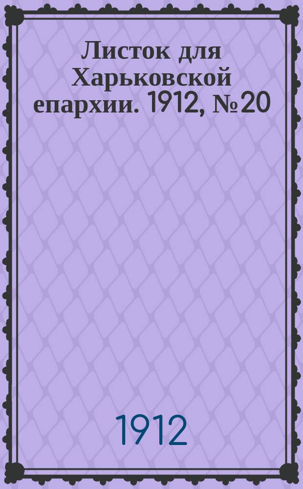 Листок для Харьковской епархии. 1912, №20