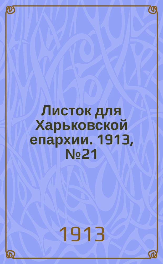 Листок для Харьковской епархии. 1913, №21