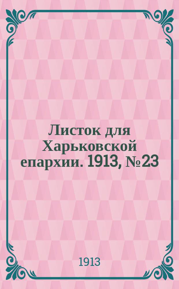 Листок для Харьковской епархии. 1913, №23