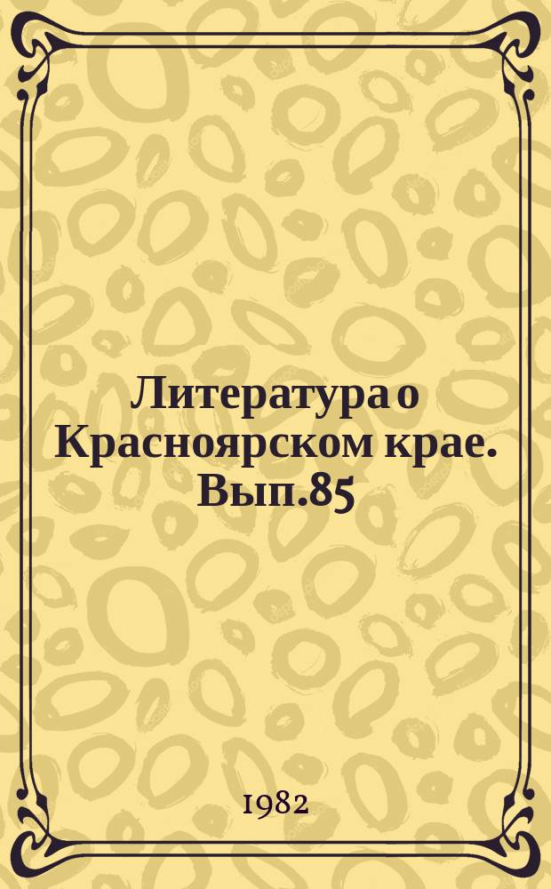 Литература о Красноярском крае. Вып.85 : (IV квартал 1981 года)