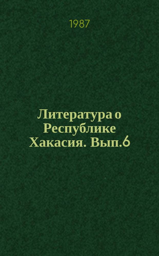 Литература о Республике Хакасия. Вып.6 : 1986