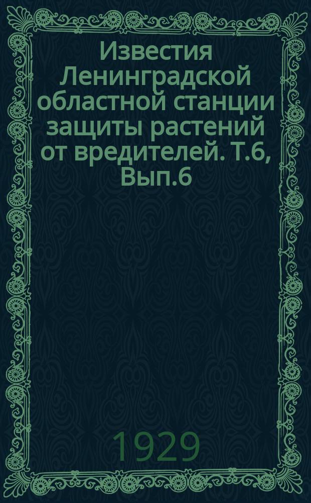 Известия Ленинградской областной станции защиты растений от вредителей. Т.6, Вып.6 : Экспертиза семян на Северной областной станции защиты растений от вредителей за 1920-1927 годы