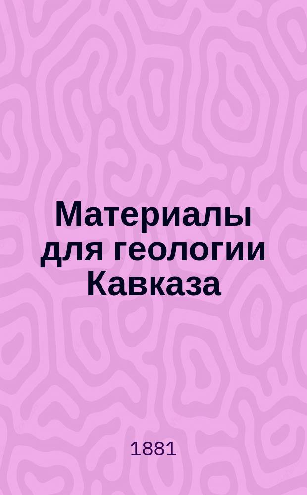 Материалы для геологии Кавказа : Изд. Упр. горной частью на Кавказе и за Кавказом. Геологическое описание Апшеронского полуострова Бакинской губернии и окрестностей Навтлуга Тифлисской губернии, исследованных в 1880 году