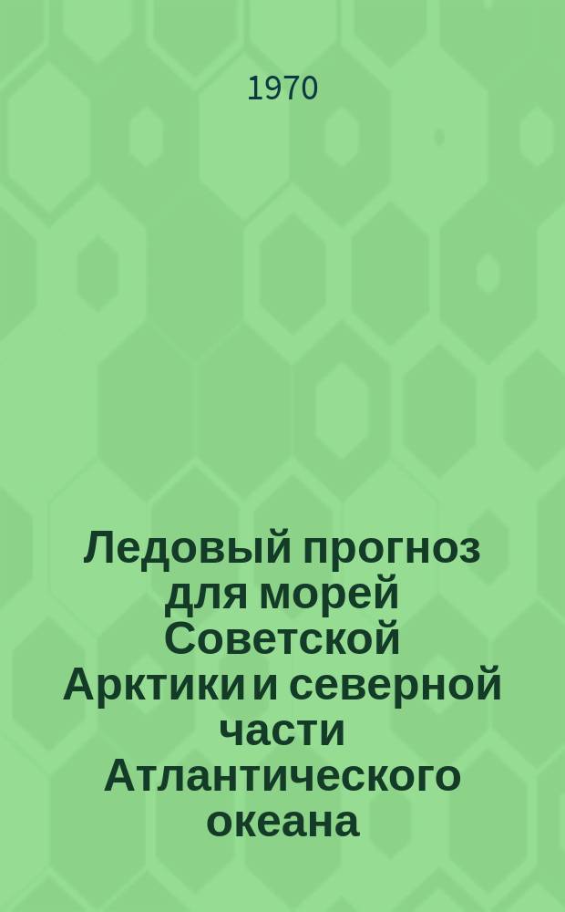 Ледовый прогноз для морей Советской Арктики и северной части Атлантического океана : 1-я половина навигации. Март