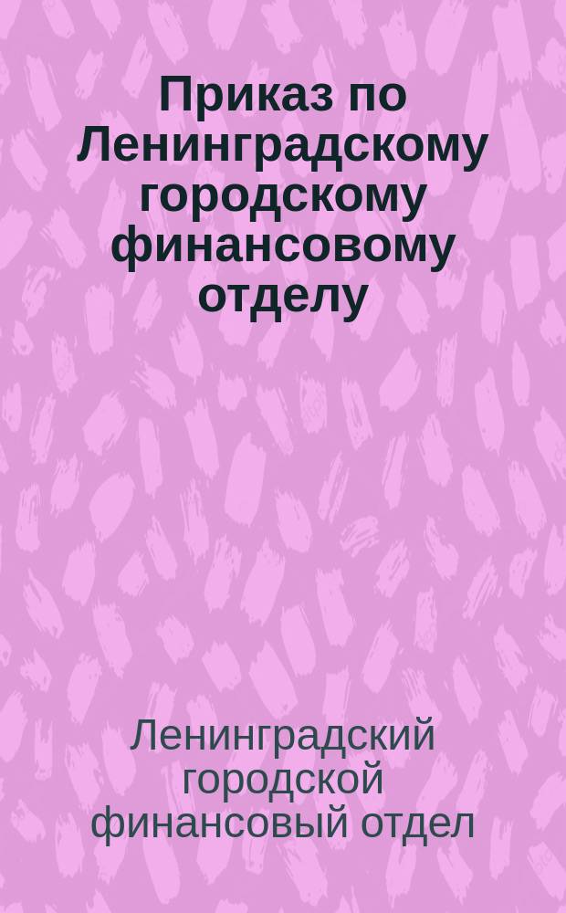 Приказ по Ленинградскому городскому финансовому отделу
