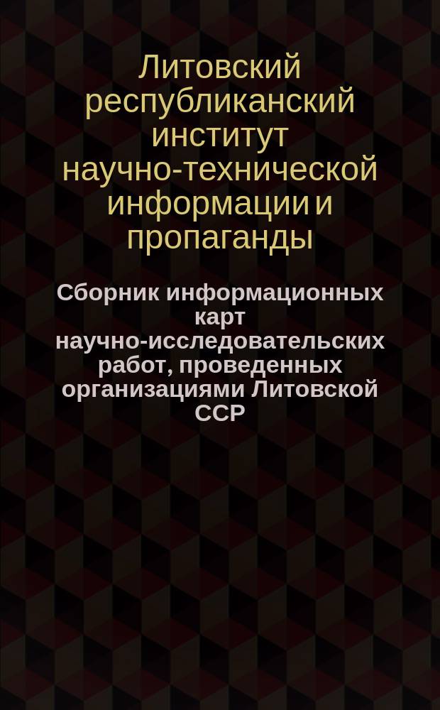 Сборник информационных карт научно-исследовательских работ, проведенных организациями Литовской ССР