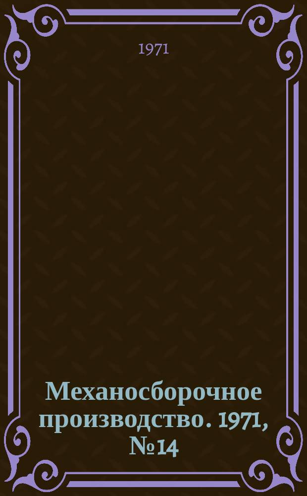 Механосборочное производство. 1971, №14