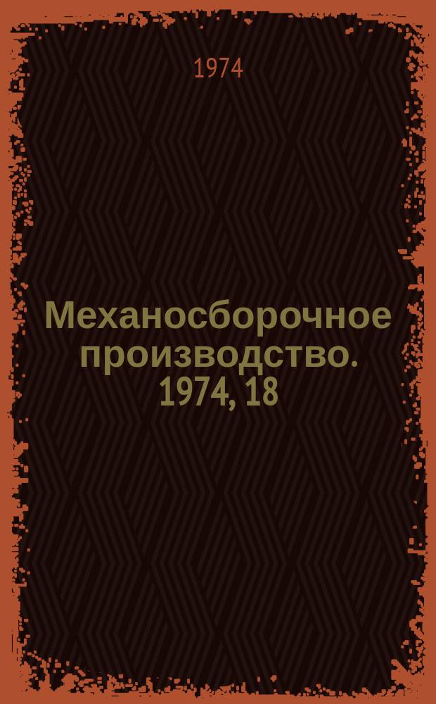 Механосборочное производство. 1974, 18