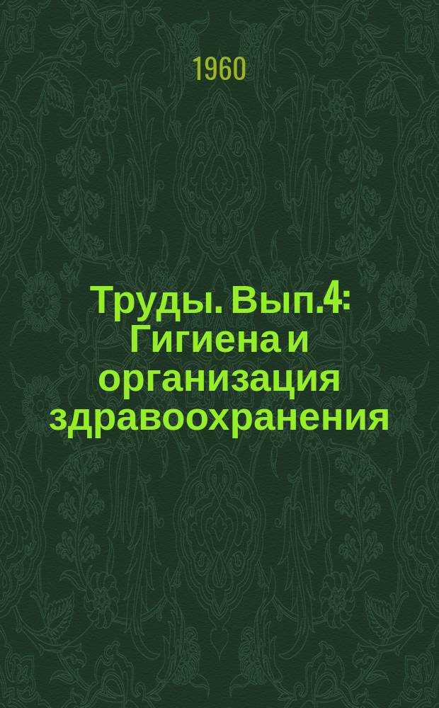 Труды. Вып.4 : Гигиена и организация здравоохранения